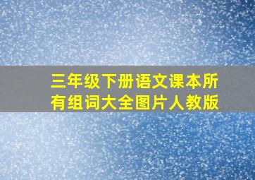 三年级下册语文课本所有组词大全图片人教版