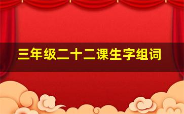 三年级二十二课生字组词