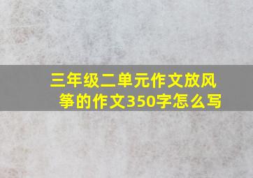 三年级二单元作文放风筝的作文350字怎么写