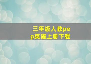 三年级人教pep英语上册下载