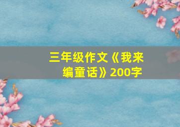 三年级作文《我来编童话》200字