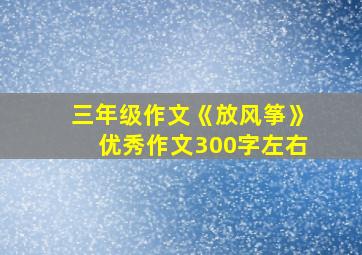 三年级作文《放风筝》优秀作文300字左右