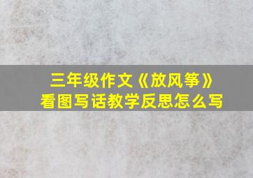 三年级作文《放风筝》看图写话教学反思怎么写