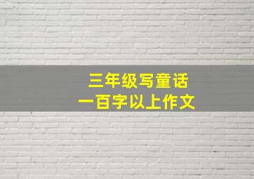 三年级写童话一百字以上作文