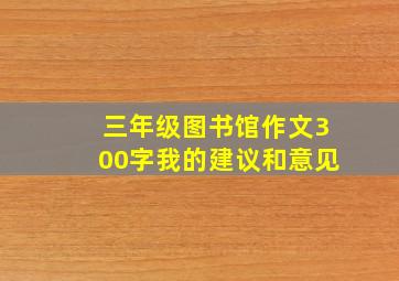 三年级图书馆作文300字我的建议和意见