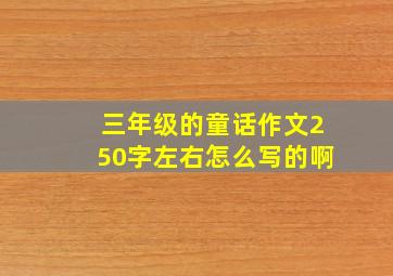 三年级的童话作文250字左右怎么写的啊