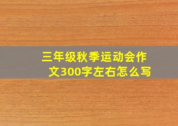 三年级秋季运动会作文300字左右怎么写