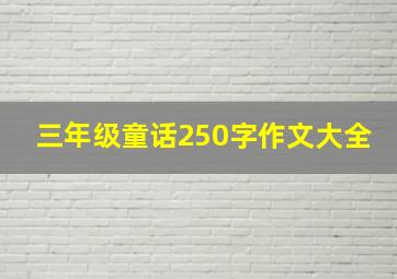 三年级童话250字作文大全