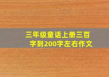 三年级童话上册三百字到200字左右作文