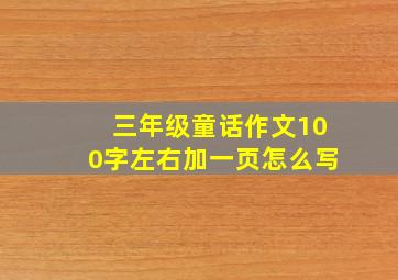 三年级童话作文100字左右加一页怎么写