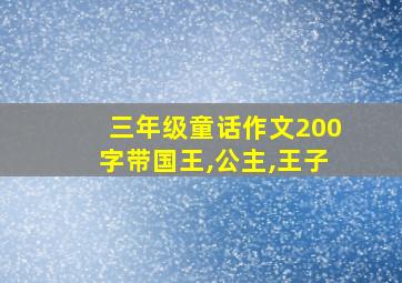 三年级童话作文200字带国王,公主,王子