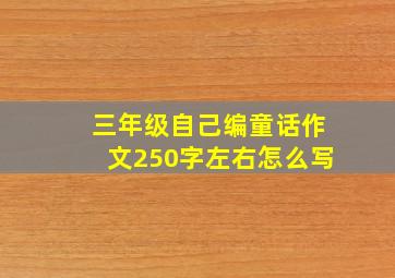 三年级自己编童话作文250字左右怎么写