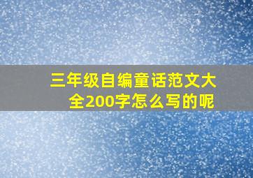 三年级自编童话范文大全200字怎么写的呢