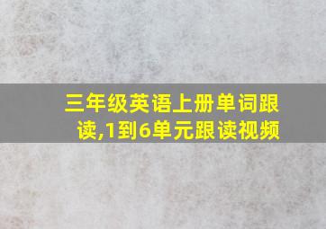 三年级英语上册单词跟读,1到6单元跟读视频