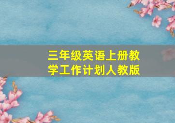 三年级英语上册教学工作计划人教版