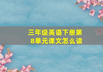 三年级英语下册第8单元课文怎么读