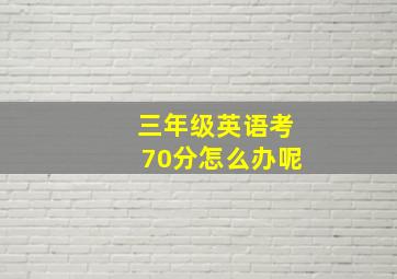 三年级英语考70分怎么办呢