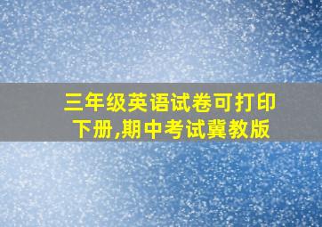 三年级英语试卷可打印下册,期中考试冀教版