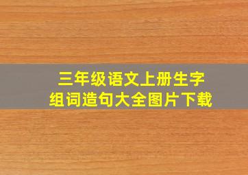 三年级语文上册生字组词造句大全图片下载