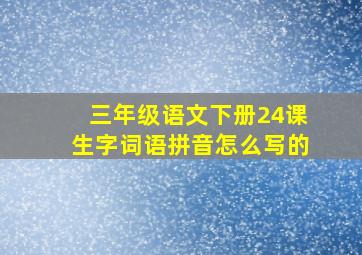 三年级语文下册24课生字词语拼音怎么写的