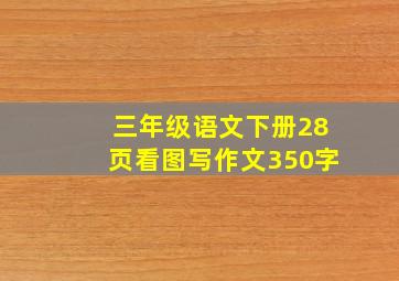 三年级语文下册28页看图写作文350字