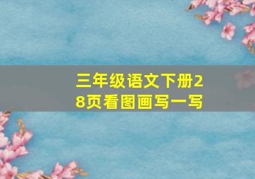 三年级语文下册28页看图画写一写