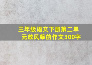 三年级语文下册第二单元放风筝的作文300字