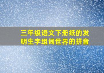 三年级语文下册纸的发明生字组词世界的拼音