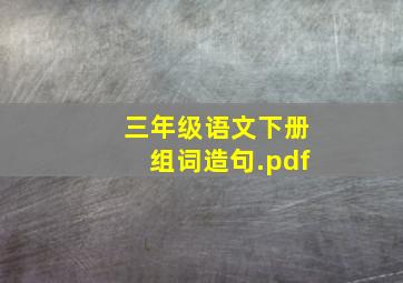 三年级语文下册组词造句.pdf