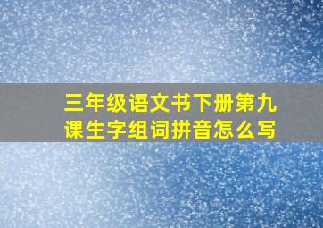 三年级语文书下册第九课生字组词拼音怎么写