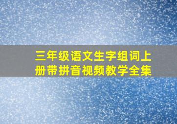 三年级语文生字组词上册带拼音视频教学全集