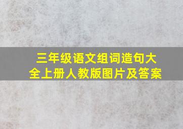 三年级语文组词造句大全上册人教版图片及答案