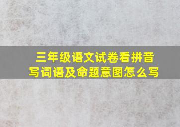 三年级语文试卷看拼音写词语及命题意图怎么写