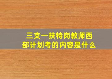 三支一扶特岗教师西部计划考的内容是什么