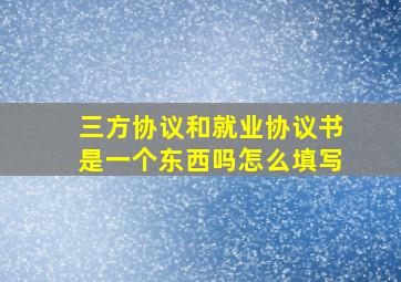 三方协议和就业协议书是一个东西吗怎么填写