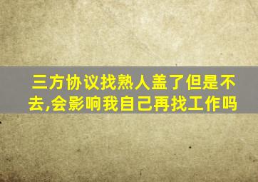 三方协议找熟人盖了但是不去,会影响我自己再找工作吗