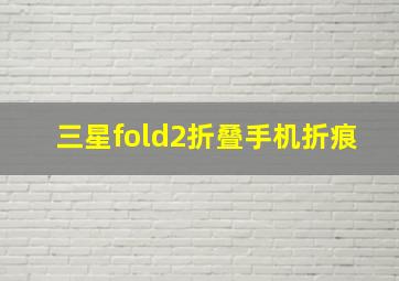 三星fold2折叠手机折痕