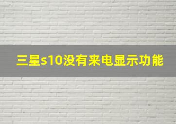 三星s10没有来电显示功能