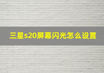 三星s20屏幕闪光怎么设置