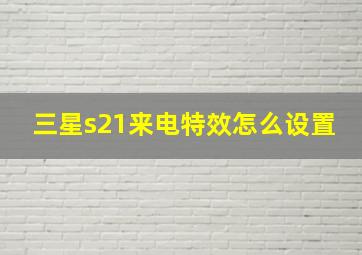 三星s21来电特效怎么设置