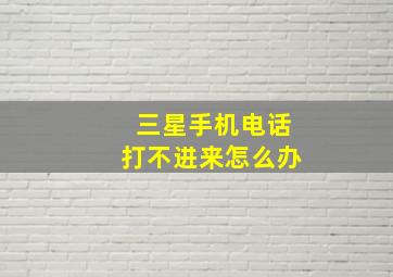 三星手机电话打不进来怎么办