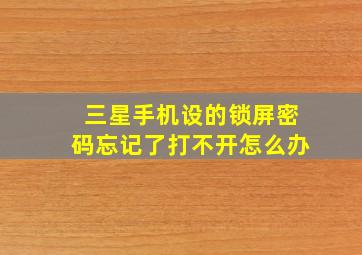 三星手机设的锁屏密码忘记了打不开怎么办