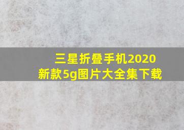 三星折叠手机2020新款5g图片大全集下载