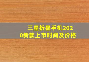 三星折叠手机2020新款上市时间及价格