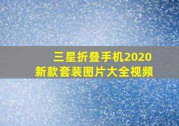 三星折叠手机2020新款套装图片大全视频