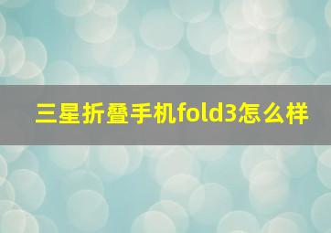 三星折叠手机fold3怎么样