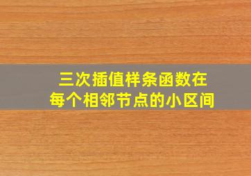 三次插值样条函数在每个相邻节点的小区间