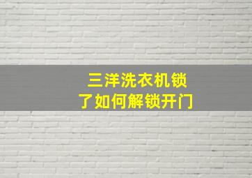 三洋洗衣机锁了如何解锁开门