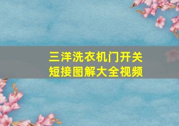 三洋洗衣机门开关短接图解大全视频