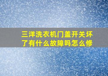 三洋洗衣机门盖开关坏了有什么故障吗怎么修